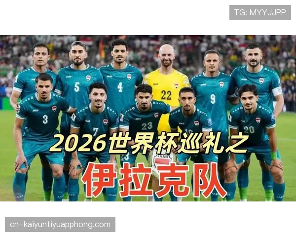 伊拉克冲击2026世界杯:新老交替阵容能否创造奇迹 伊拉克冲击2026世界杯:新老交替阵容能否创造奇迹